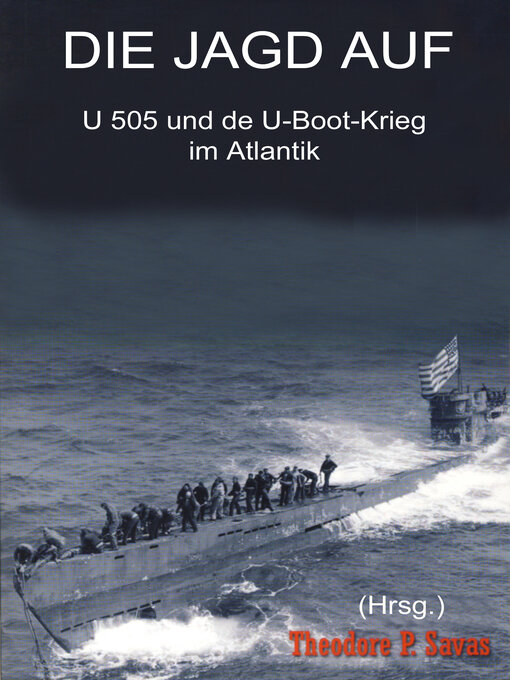 Title details for Die Jagd auf U 505 und der U-Boot-Krieg im Atlantik by Theodore P. Savas - Available